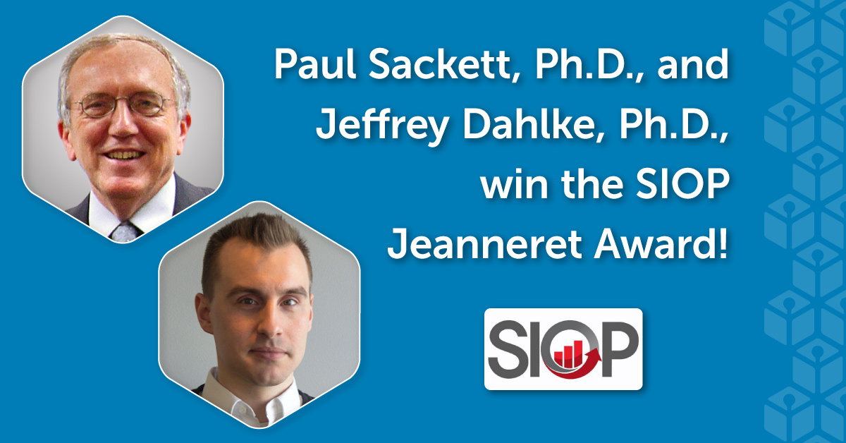 Paul Sackett, Ph.D., and Jeffrey Dahlke, Ph.D., win the SIOP Jeanneret Award! (